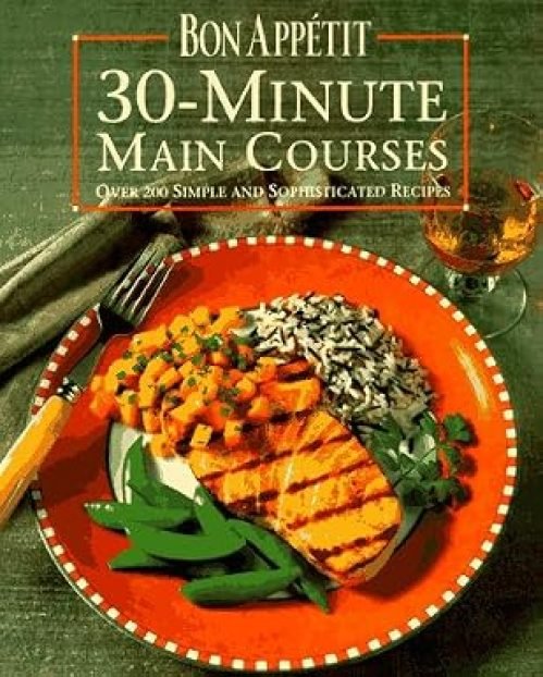 Bon Appetit 30-Minute Main Courses: Over 200 Simple and Sophisticated Recipes